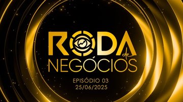 Imagem RODA DE NEGÓCIOS - Ep. 3 (25/06/2025)
