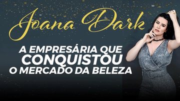 Joana Dark é referência no setor da estética - Divulgação