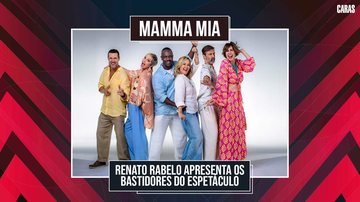 MAMMA MIA: RENATO RABELO APRESENTA OS BASTIDORES DO ESPETÁCULO PARA CARAS (2023)