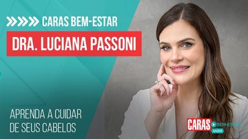 Imagem CUIDADOS COM O CABELO: DOUTORA LUCIANA PASSONI TIRA TODAS AS DÚVIDAS SOBRE O ASSUNTO | CARAS BEM-ESTAR